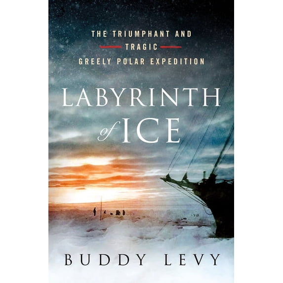 Labyrinth of Ice : The Triumphant and Tragic Greely Polar Expedition (Hardcover)