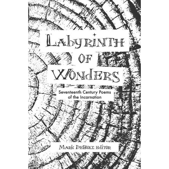 Labyrinth of Wonders: Seventeenth Century Poems of the Incarnation Paperback 1096756188 9781096756187 Mark DeBolt