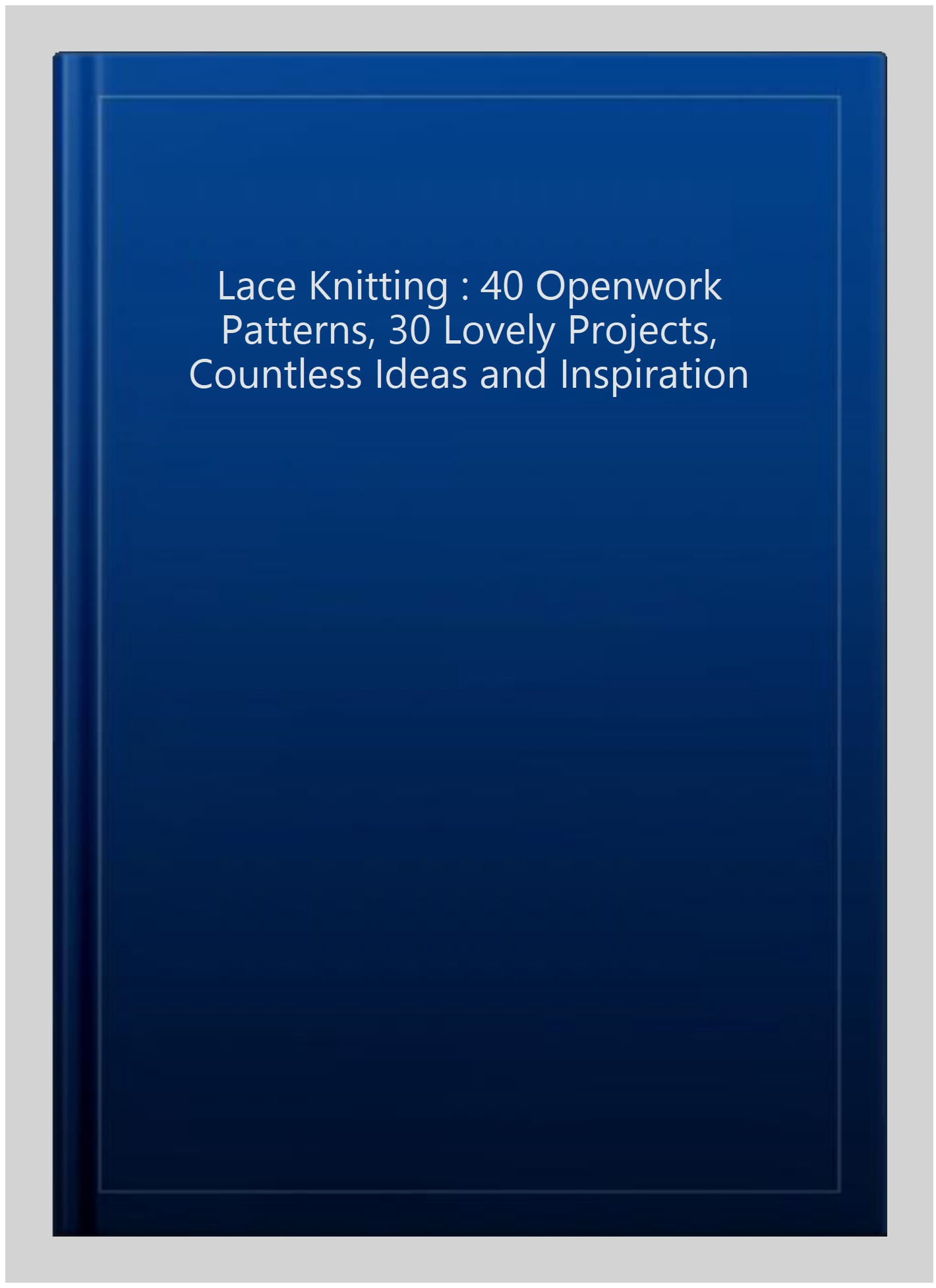 Lace Knitting : 40 Openwork Patterns, 30 Lovely Projects, Countless ...