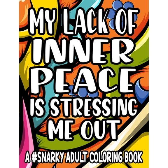 My Lack Of Inner Piece Is Stressing Me Out A #Snarky Adult Coloring Book : Sarcastic Quotes And Anti-Stress Designs To Color, Coloring Pages For Relaxation