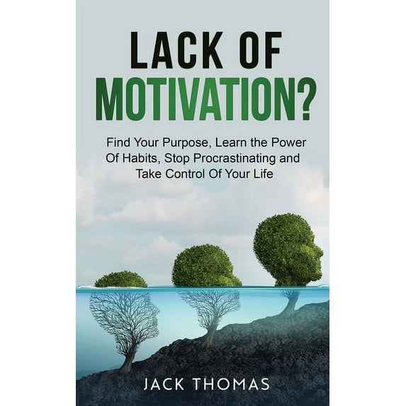 Lack Of Motivation ?: Find Your Purpose, Learn The Power Of Habits, Stop Procrastinating And Take Control Of Your Life (Paperback)