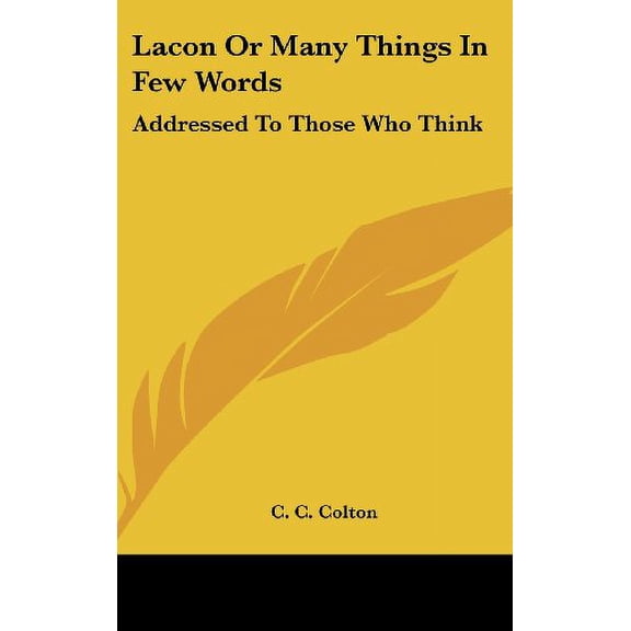 Lacon Or Many Things In Few Words: Addressed To Those Who Think Hardcover 1432607111 9781432607111 C. C. Colton