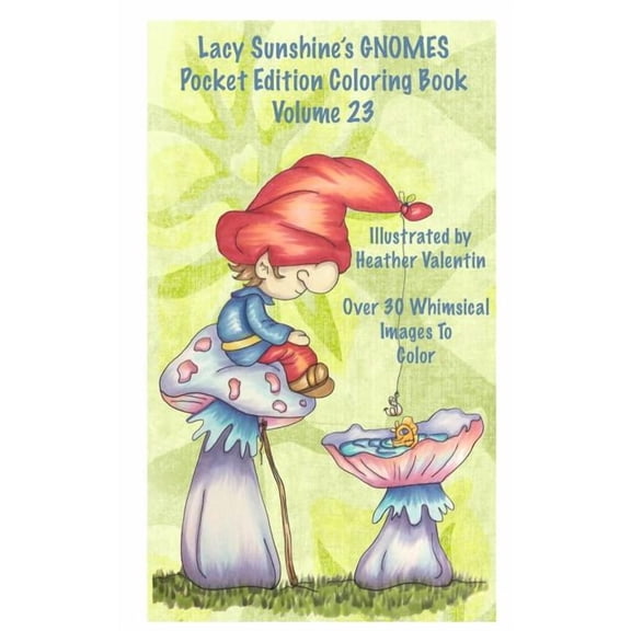 Lacy Sunshine's Gnomes Coloring Book Volume 23: Heather Valentin's Pocket Edition Whimsical Garden Gnomes Coloring for Adults and Children of All Ages