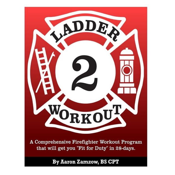 Ladder 2 Workout: A Comprehensive Firefighter Workout Program that will get you Fit for Duty in 28 (Paperback) by Aaron Zamzow