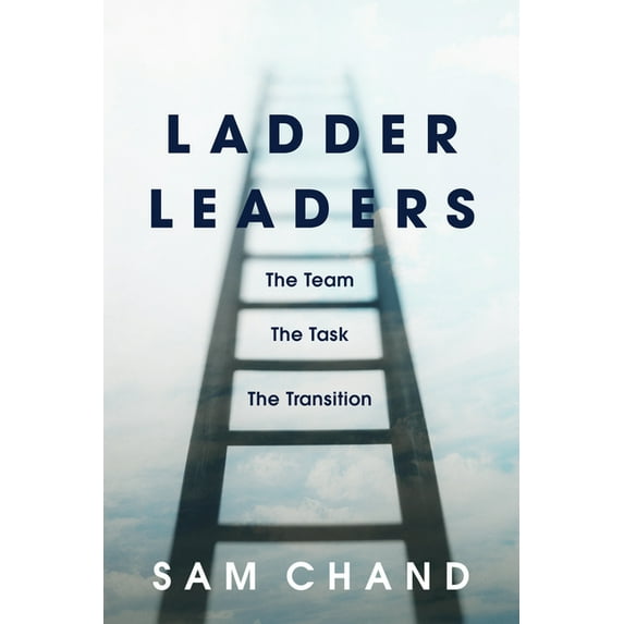 Ladder Leaders: The Team, the Task, the Transition, (Hardcover)