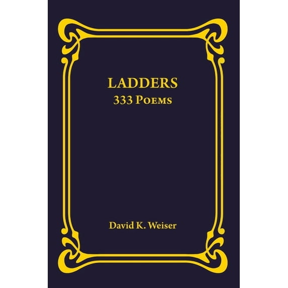 Ladders: 333 Poems Paperback 1709033517 9781709033513 David K. Weiser