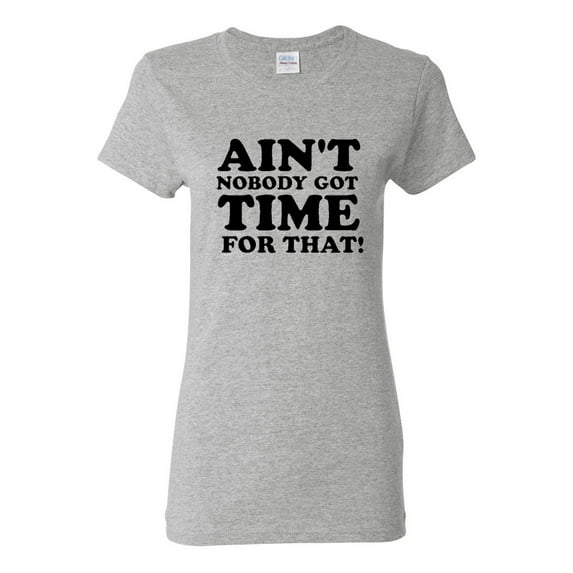 Ladies Ain't Nobody Got Time For That T-Shirt Tee