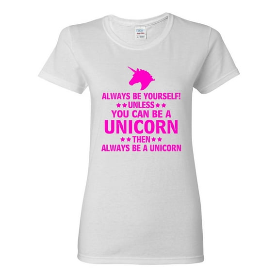 Ladies Always Be Yourself Unless You Can Be A Unicorn Then Always Be A Unicorn Funny T-Shirt Tee