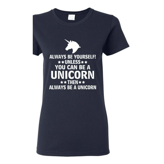 Ladies Always Be Yourself Unless You Can Be A Unicorn Then Always Be A Unicorn Funny T-Shirt Tee
