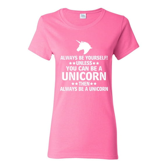 Ladies Always Be Yourself Unless You Can Be A Unicorn Then Always Be A Unicorn Funny T-Shirt Tee