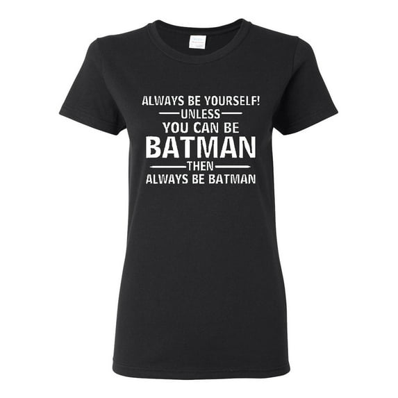 Ladies Always Be Yourself Unless You Can Be Batman T-Shirt Tee