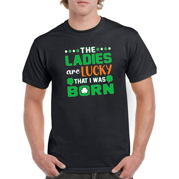 Ladies Are Lucky I Was Born T-Shirt Men -Image by Shutterstock, Male Medium