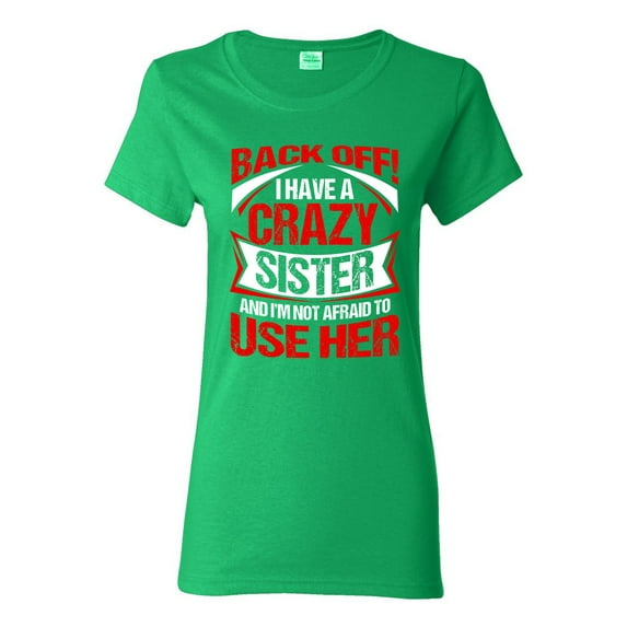 Ladies Back Off I Have A Crazy Sister I'm Not Afraid To Use Her DT T-Shirt Tee