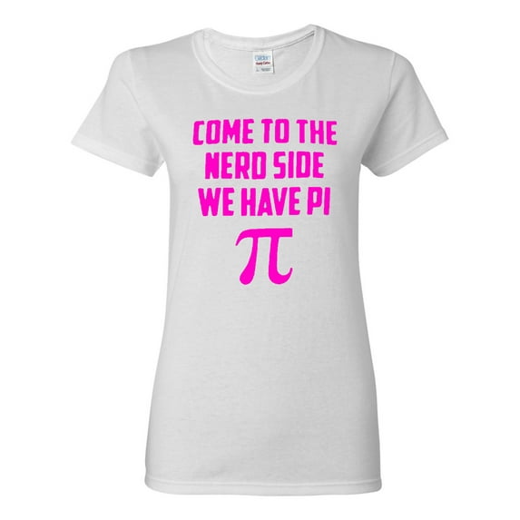 Ladies Come To The Nerd Side We Have Pi Geek Smart T-Shirt Tee