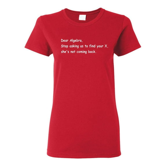 Ladies Dear Algebra, Stop Asking Us To Find Your X Funny T-Shirt Tee