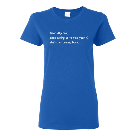 Ladies Dear Algebra, Stop Asking Us To Find Your X Funny T-Shirt Tee