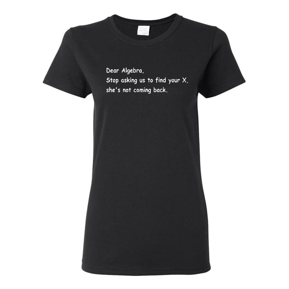 Ladies Dear Algebra, Stop Asking Us To Find Your X Funny T-Shirt Tee