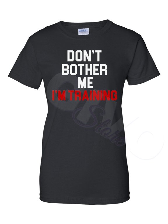 Ladies Don't Bother Me I'm Training Gym Workout Fitness T-Shirt