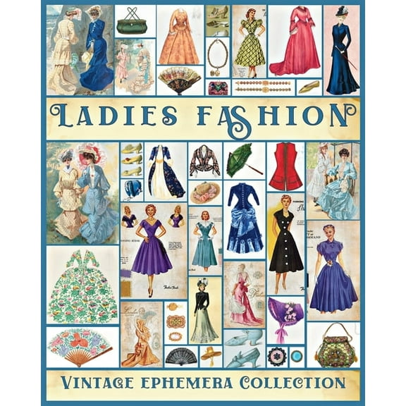 Ladies Fashion Vintage Ephemera Collection: Over 190 Images for Junk Journals, Scrapbooking, Collage Art, Decoupage, (Paperback)