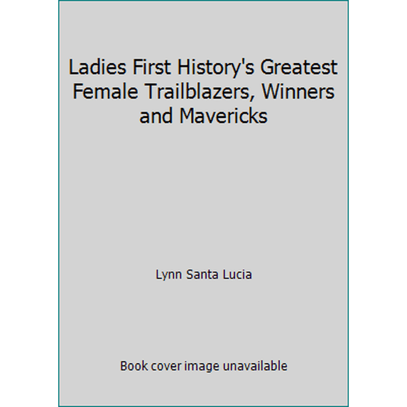 Pre-Owned Ladies First: History's Greatest Female Trailblazers, Winners and Mavericks (Paperback) 1435120256 9781435120259