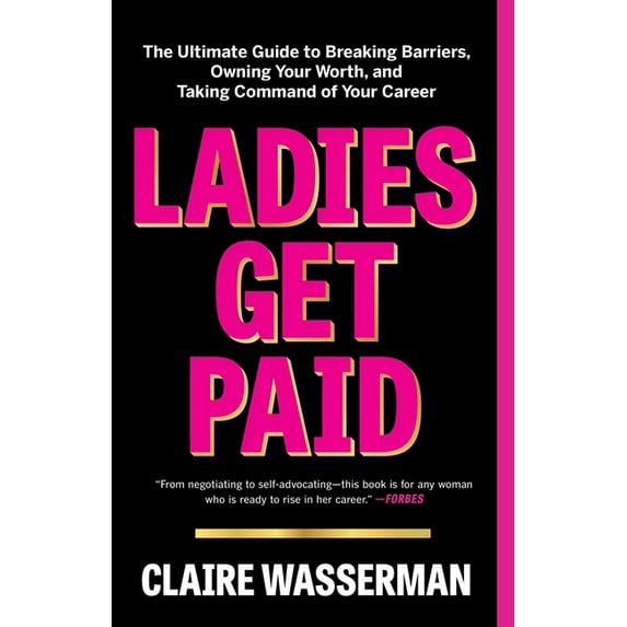 Ladies Get Paid: The Ultimate Guide to Breaking Barriers, Owning Your Worth, and Taking Command of Your Career, (Paperback)