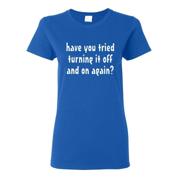 Ladies Have You Tried Turning It Off And On Funny T-Shirt Tee
