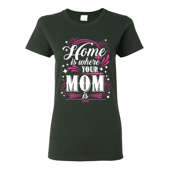 Ladies Home Is Where Your Mom Is Mother Funny Humor DT T-Shirt Tee