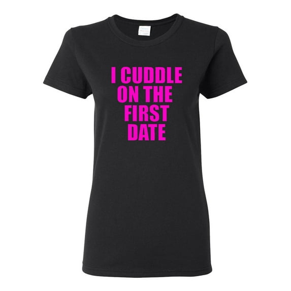 Ladies I Cuddle On The First Date Funny T-Shirt Tee