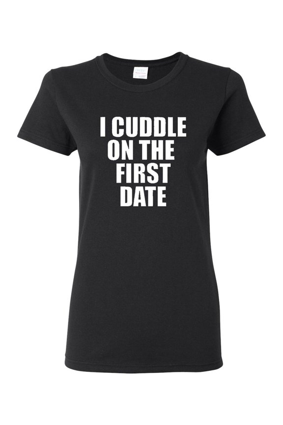 Ladies I Cuddle On The First Date Funny T-Shirt Tee