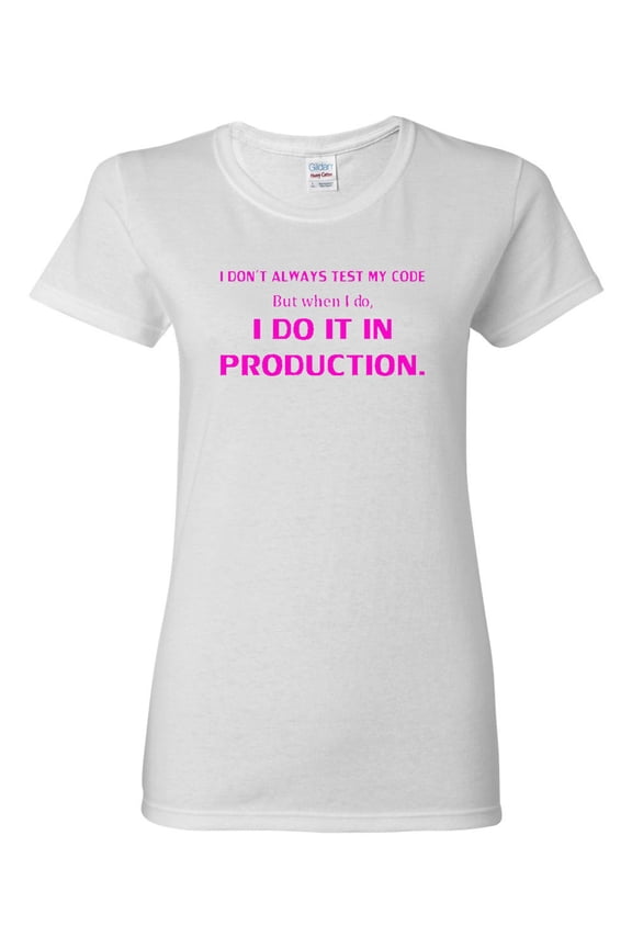Ladies I Don't Always Test My Code Funny T-Shirt Tee