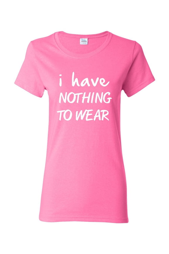 Ladies I Have Nothing To Wear T-Shirt Tee