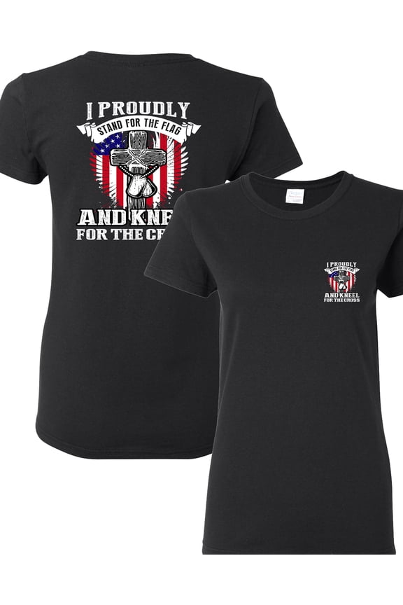 Ladies I Proudly Stand For The Flag Kneel For The Cross Front Back DT T-Shirt Tee
