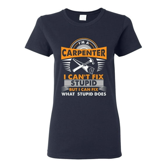 Ladies I'm A Carpenter I Can't Fix Stupid I Can Fix Stupid Does Funny DT T-Shirt Tee