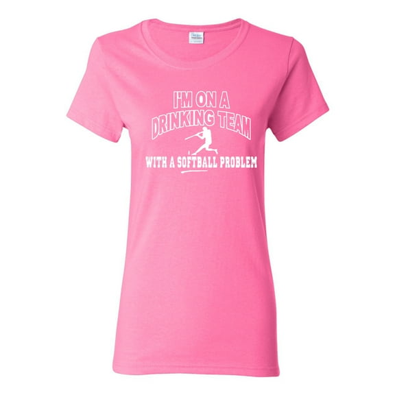 Ladies I'm On A Drinking Team With A Softball Problem T-Shirt Tee