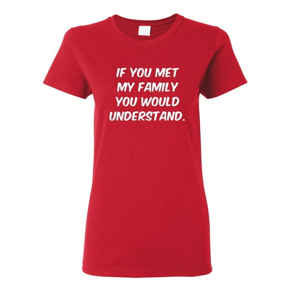 Ladies If You Met My Family You Would Understand Funny T-Shirt Tee