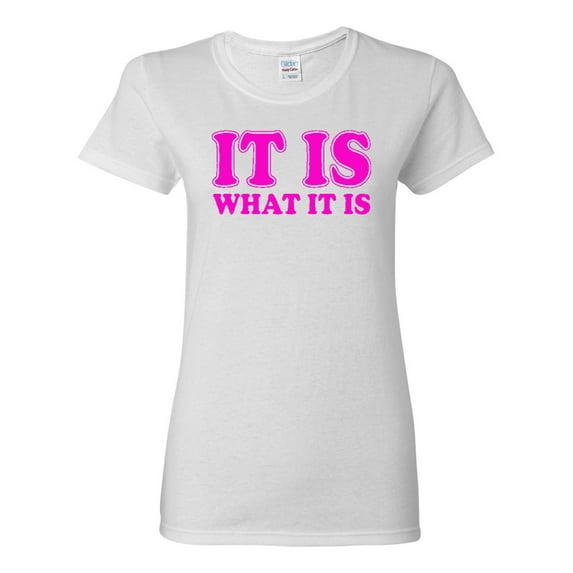 Ladies It Is What It Is Funny T-Shirt Tee