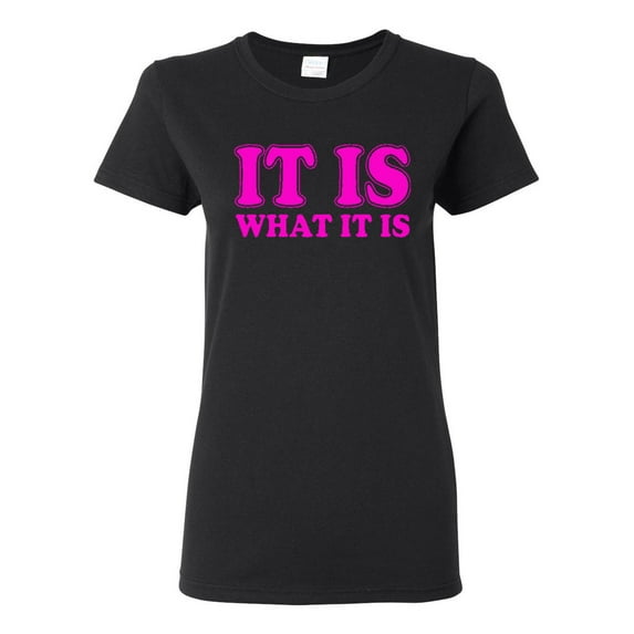 Ladies It Is What It Is Funny T-Shirt Tee