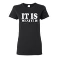 thumbnail image 1 of Ladies It Is What It Is Funny T-Shirt Tee, 1 of 2