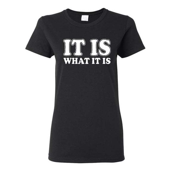 Ladies It Is What It Is Funny T-Shirt Tee