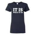 thumbnail image 1 of Ladies It Is What It Is Funny T-Shirt Tee, 1 of 2