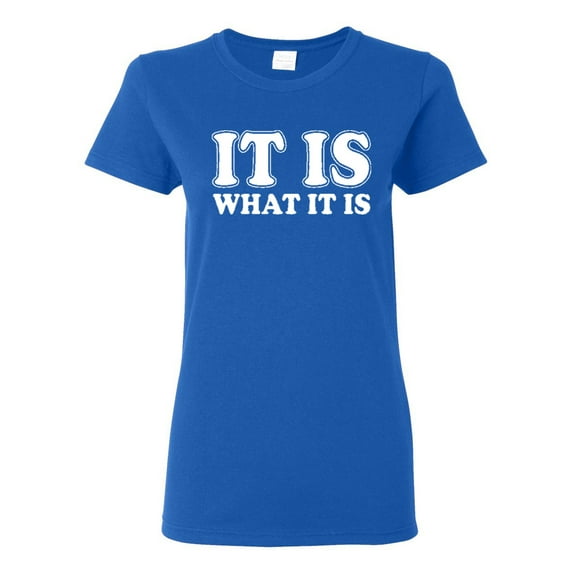 Ladies It Is What It Is Funny T-Shirt Tee