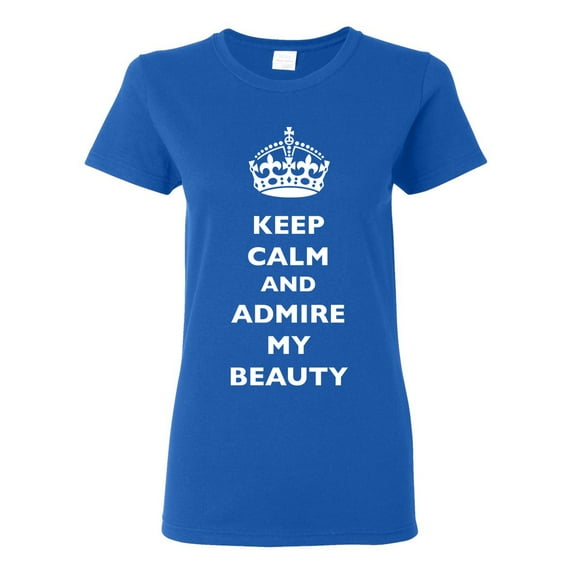 Ladies Keep Calm And Admire My Beauty Beautiful Crown Queen Funny DT T-Shirt Tee