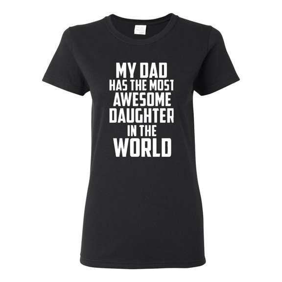 Ladies My Dad Has The Most Awesome Daughter In The World T-Shirt Tee