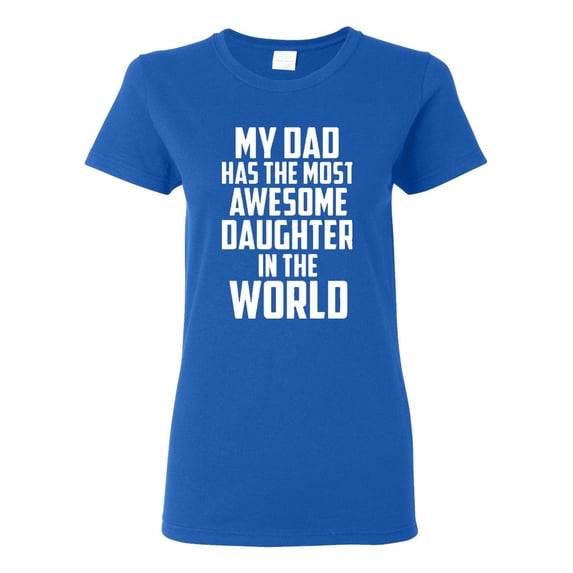 Ladies My Dad Has The Most Awesome Daughter In The World T-Shirt Tee
