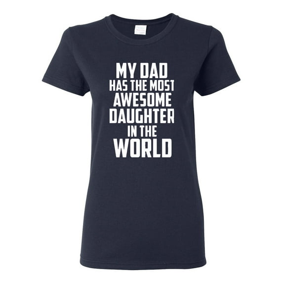 Ladies My Dad Has The Most Awesome Daughter In The World T-Shirt Tee