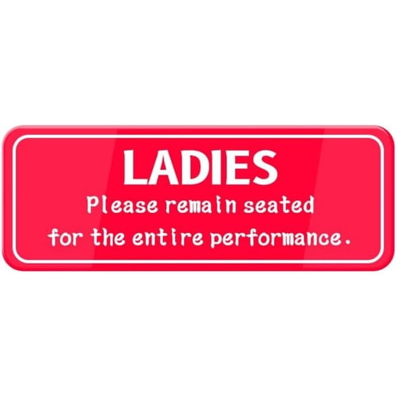 Ladies Please Remain Seated For The Entire Performance Door Sign - Highly Visible Plastic Placard Adhesive Back - Great Use For Restaurants, Hotels & Offices