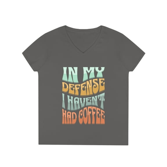 Ladies' V-Neck T-Shirt In My Defense I Haven't Had Coffee Funny Tee