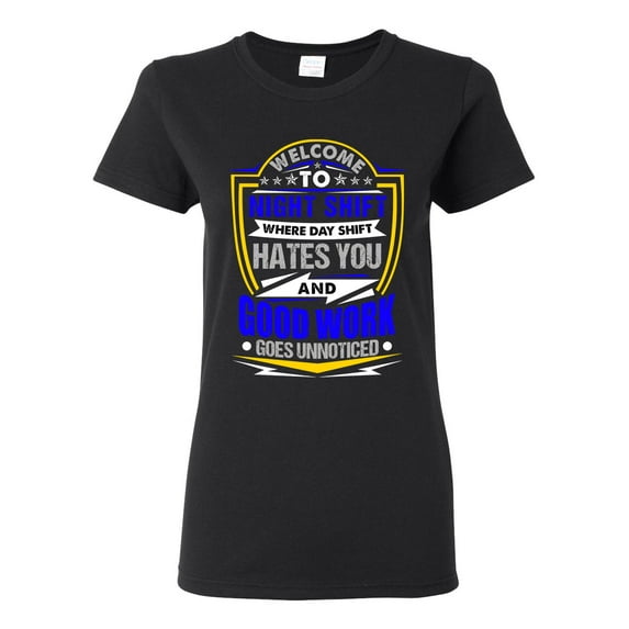 Ladies Welcome To Night Shift Good Work Unnoticed Funny DT T-Shirt Tee