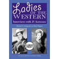 thumbnail image 1 of Ladies of the Western: Interviews with 25 Actresses from the Silent Era to the Television Westerns of the 1950s and 1960s [A Large Print Abridged Edition] (Paperback)(Large Print), 1 of 1