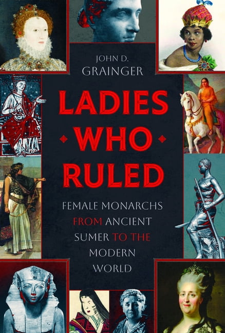 Ladies Who Ruled: Female Monarchs from Ancient Sumer to the Modern World, (Hardcover)